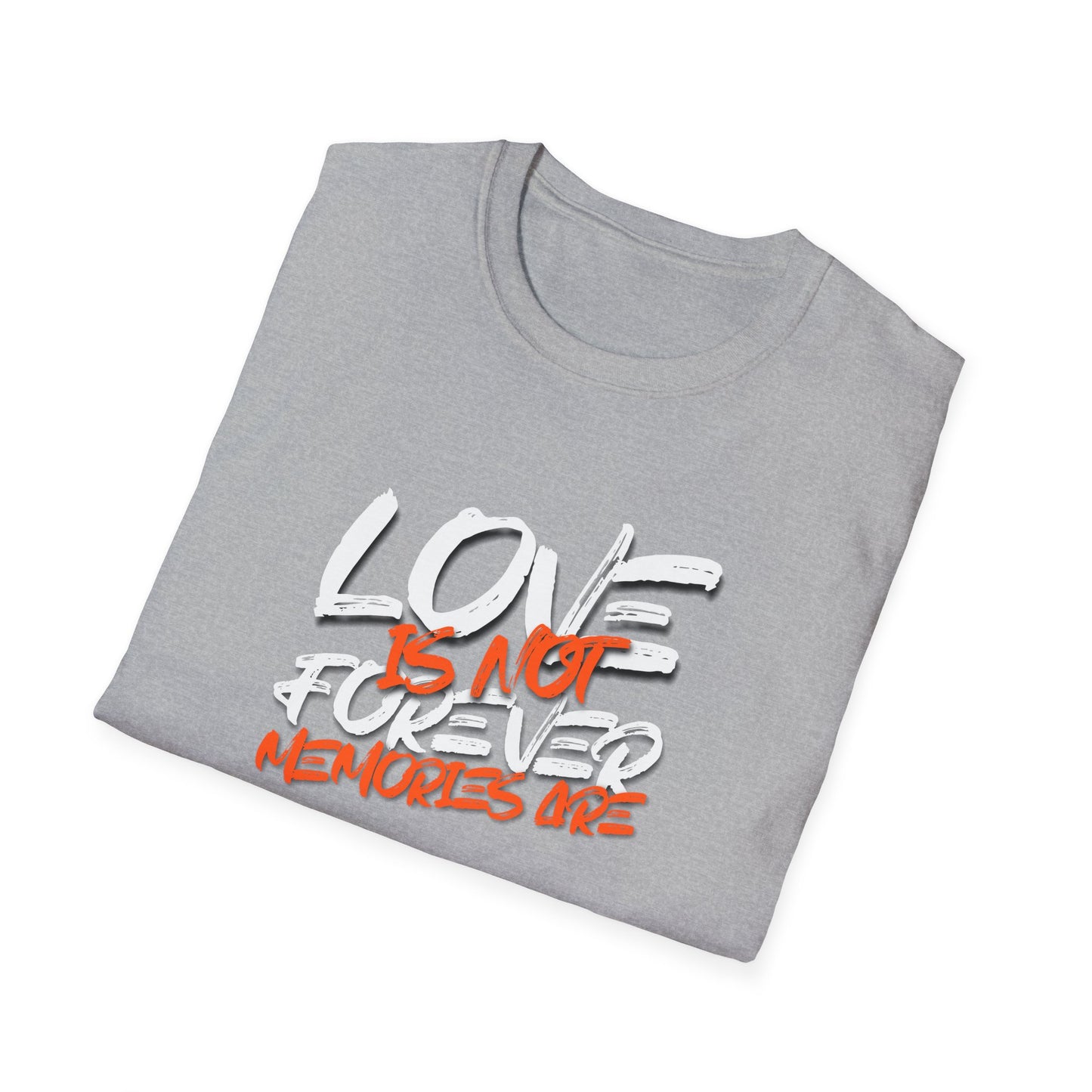 "Love Is Not Forever, Memories Are" Deep Quote T-Shirt | Soft Style Cotton