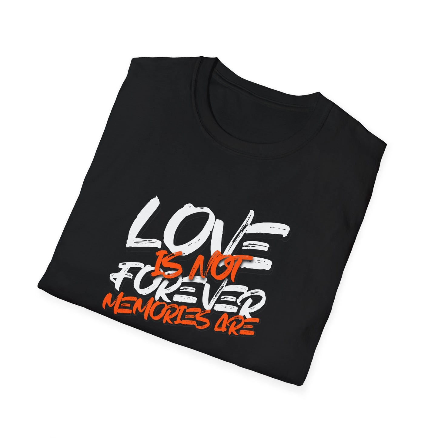 "Love Is Not Forever, Memories Are" Deep Quote T-Shirt | Soft Style Cotton