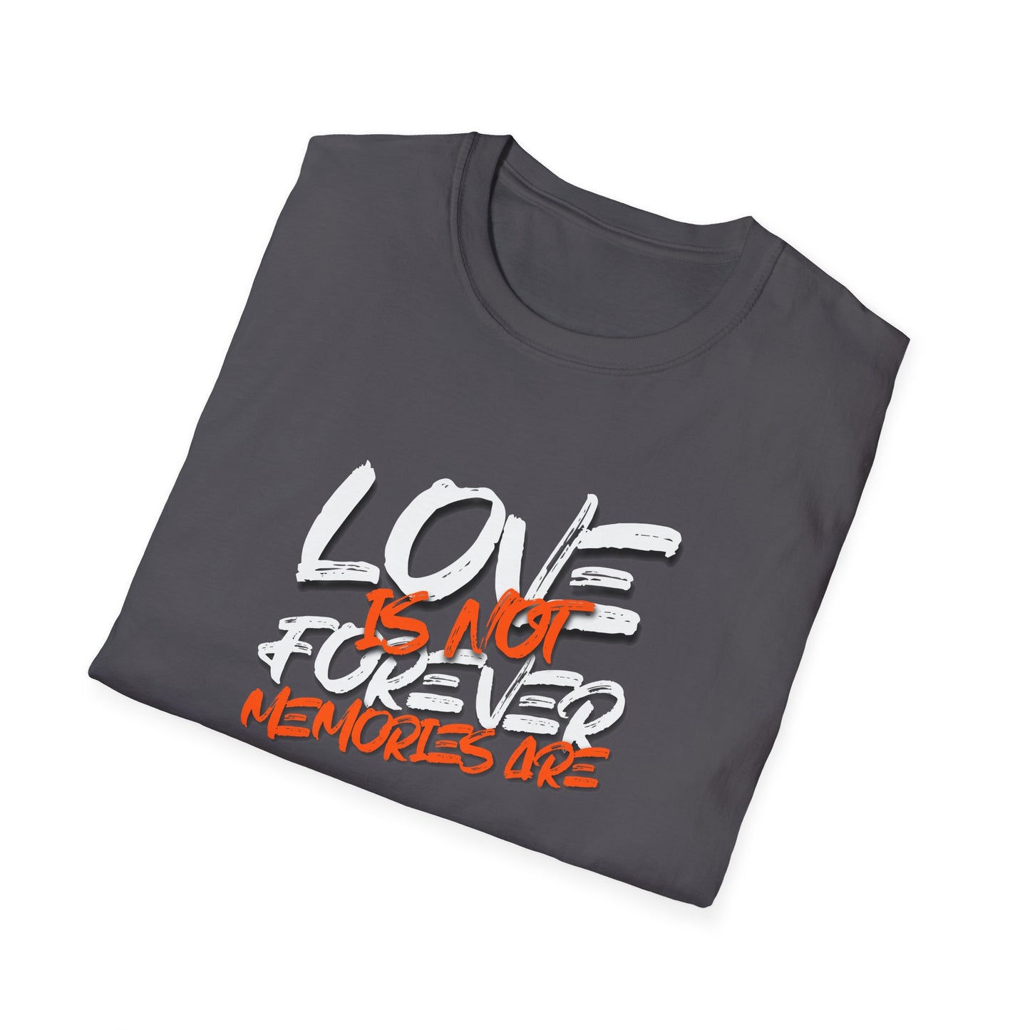 "Love Is Not Forever, Memories Are" Deep Quote T-Shirt | Soft Style Cotton