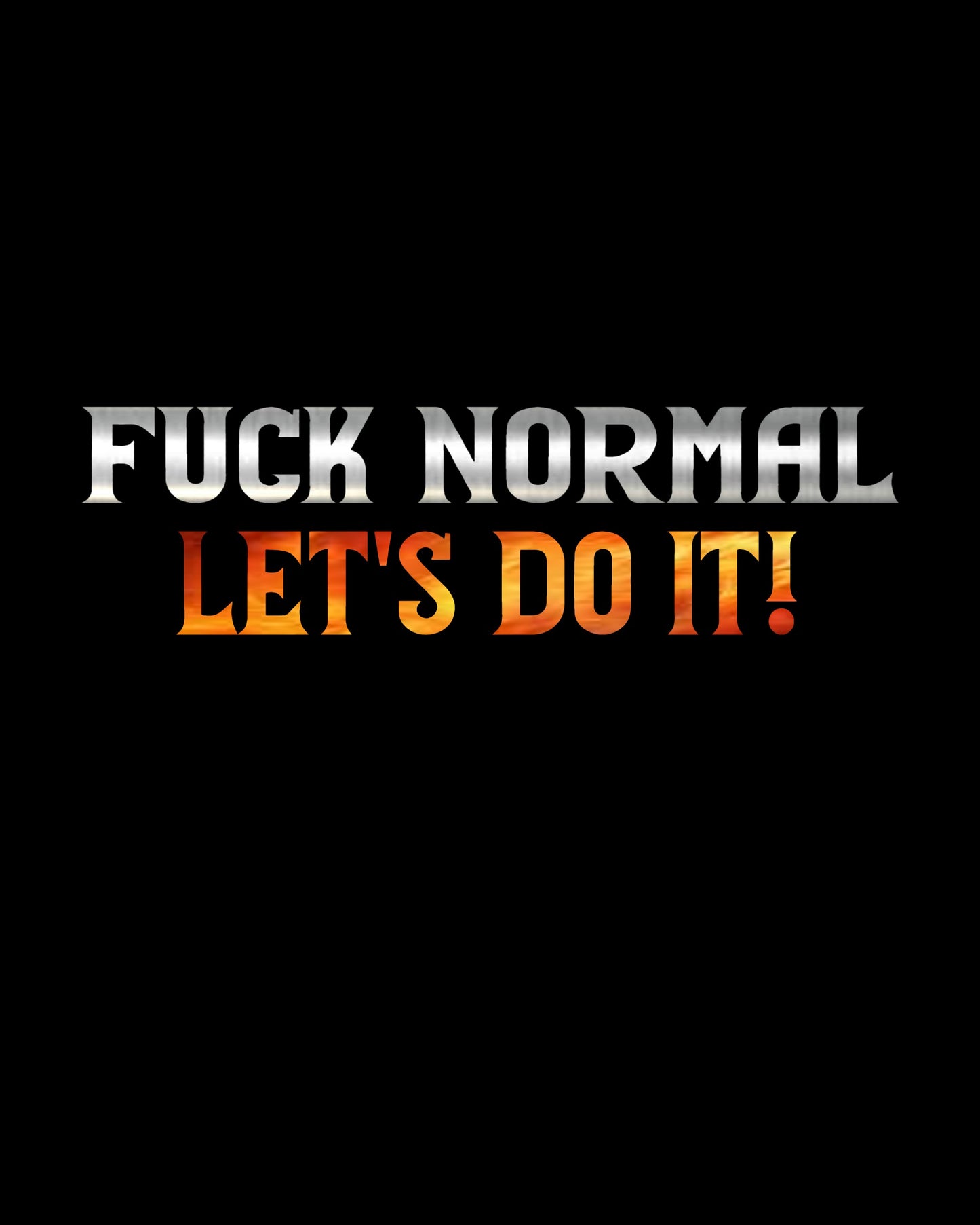 Fuck Normal, Lets Do It