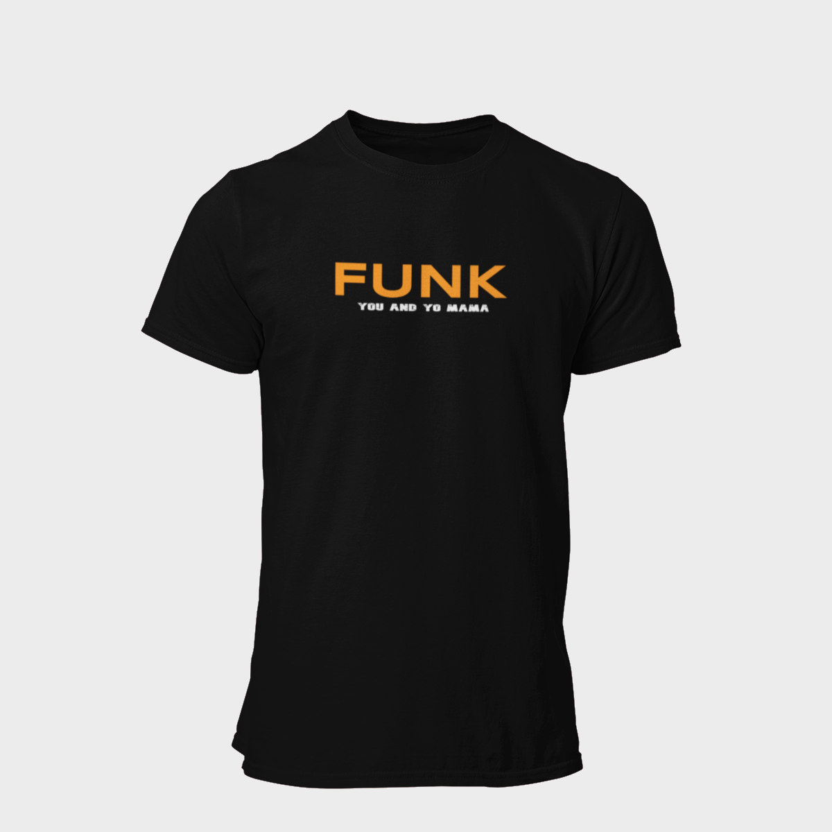 "FUNK You And Yo Mama" Playful T-Shirt | Premium Cotton