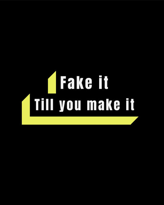 Fake it till you make it!