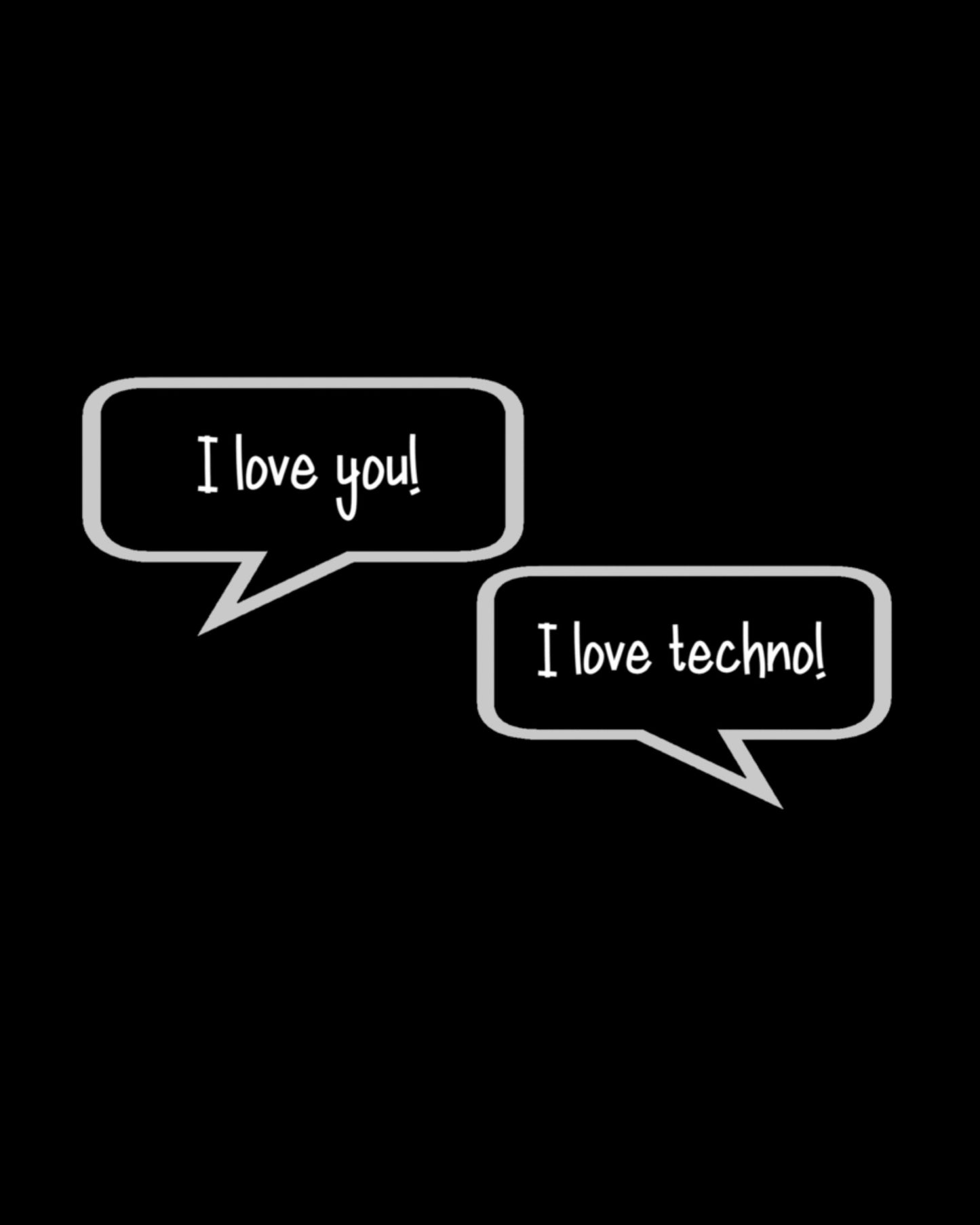 I love you - I love techno.