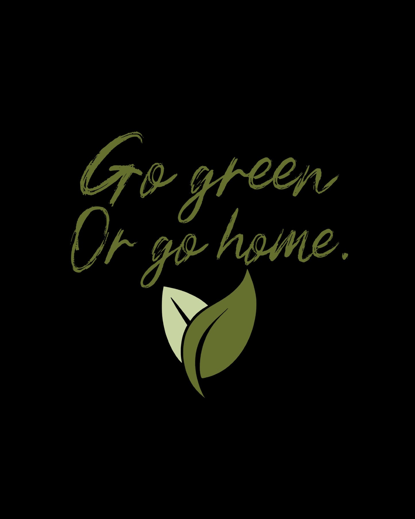 Go green or go home.